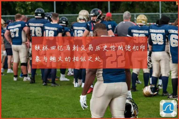 铁林回忆马刺交易历史伦纳德初印象与鲍文的相似之处